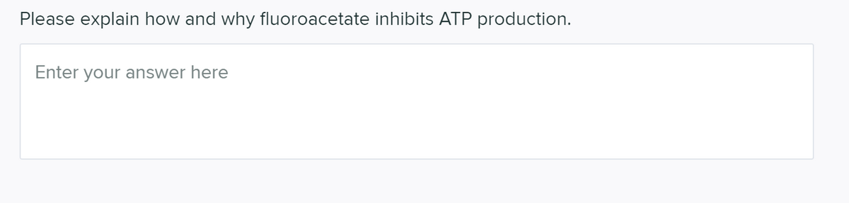 Please explain how and why fluoroacetate inhibits ATP production.
Enter your answer here
