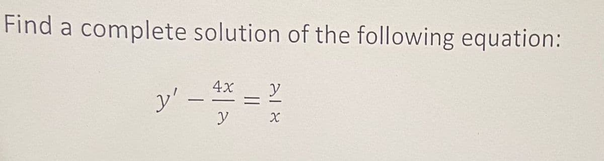 Find a complete solution of the following equation:
4x
y
y' - 22=2²/0
y