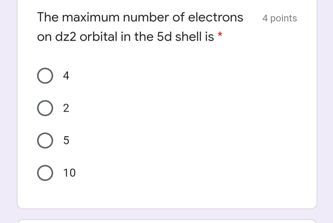 The maximum number of electrons
4 points
on dz2 orbital in the 5d shell is
4
10
