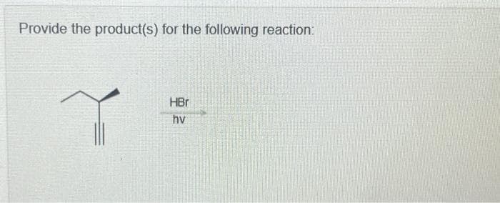 Provide the product(s) for the following reaction:
HBr
hv