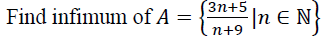 (Зп+5
Find infimum of A
|n E N}
n+9
