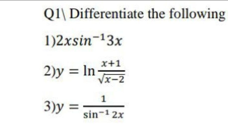 Q\\ Differentiate the following
1)2xsin-13x
x+1
2)y = In
x-2
3)y =
sin-1 2x
