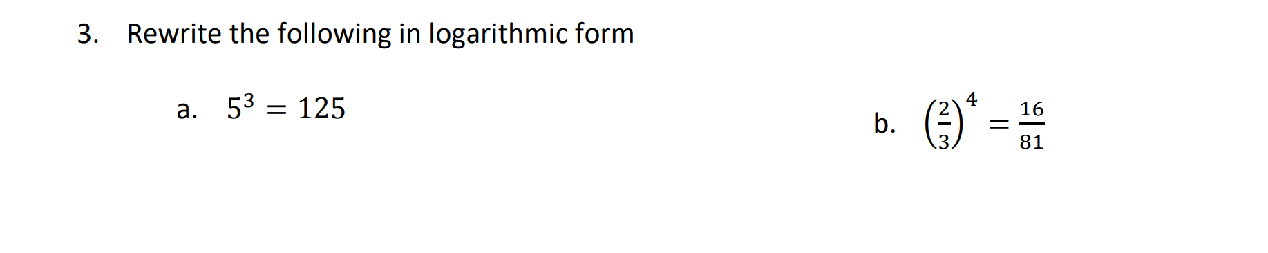 3.
Rewrite the following in logarithmic form
4
a. 53
125
16
b.
81
