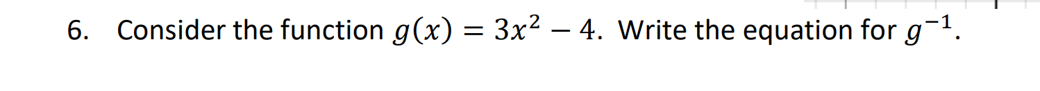 Consider the function g(x) = 3x² – 4. Write the equation for g-1.
