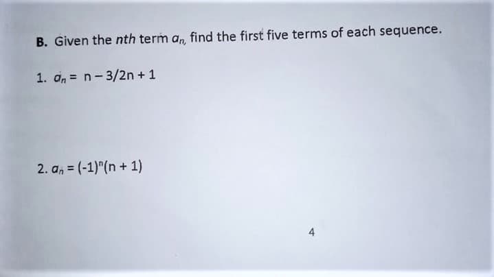 B. Given the nth term a, find the first five terms of each sequence.
1. an = n- 3/2n + 1
2. a, = (-1)"(n + 1)
%3D
4.
