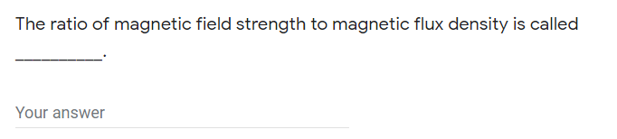 The ratio of magnetic field strength to magnetic flux density is called
Your answer
