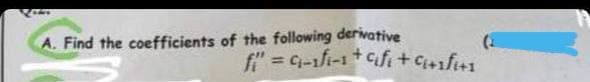 A. Find the coefficients of the following derivative
f" = C-1fi-1 Cifi++f1
%3D
