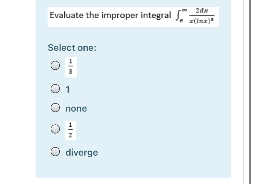 2dx
Evaluate the improper integral
e x(Inx)3
Select one:
3
none
1
2
O diverge

