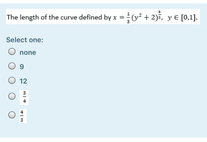 The length of the curve defined by x =(v² + 2)ž, y e [0,1].
Select one:
none
9
12
3
