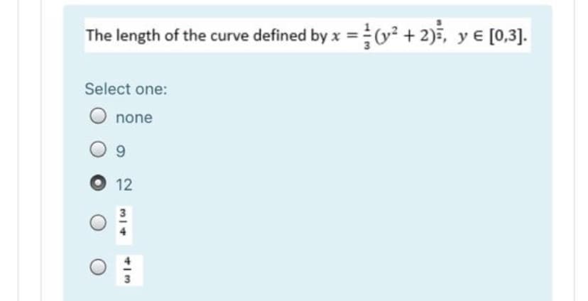 The length of the curve defined by x =v² + 2), y E [0,3].
Select one:
O none
6.
O 12
