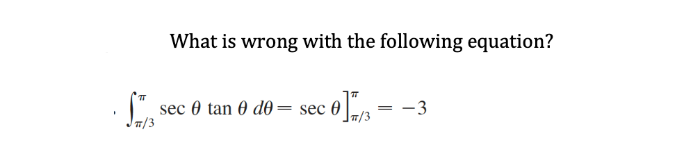 What is wrong with the following equation?
sec 0 tan 0 d0= sec 0 |-/3
T/3
-3
