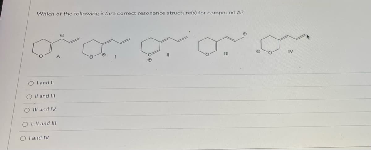 Which of the following is/are correct resonance structure(s) for compound A?
O
A
O I and II
O II and III
III and IV
OI, II and III
O I and IV
میں میں ہی ہیں
11