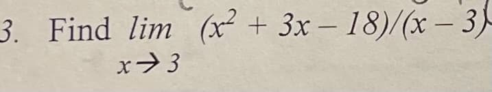 3. Find lim (x² + 3x – 18)/(x – 3)
