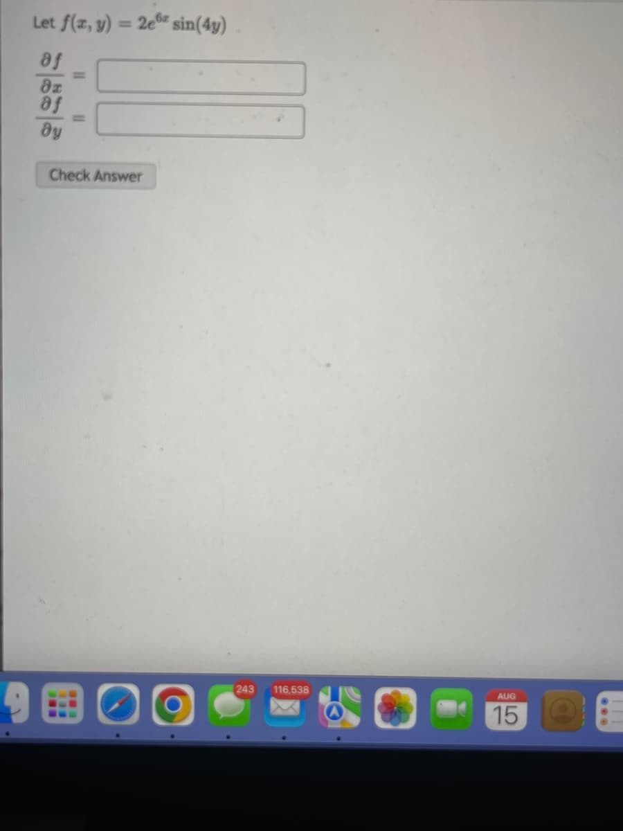 Let f(x, y) = 2e sin(4y)
af
of
dy
11
Check Answer
O
(243 116,538
AUG
15