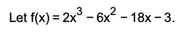 Let f(x) = 2x° - 6x - 18x – 3.
