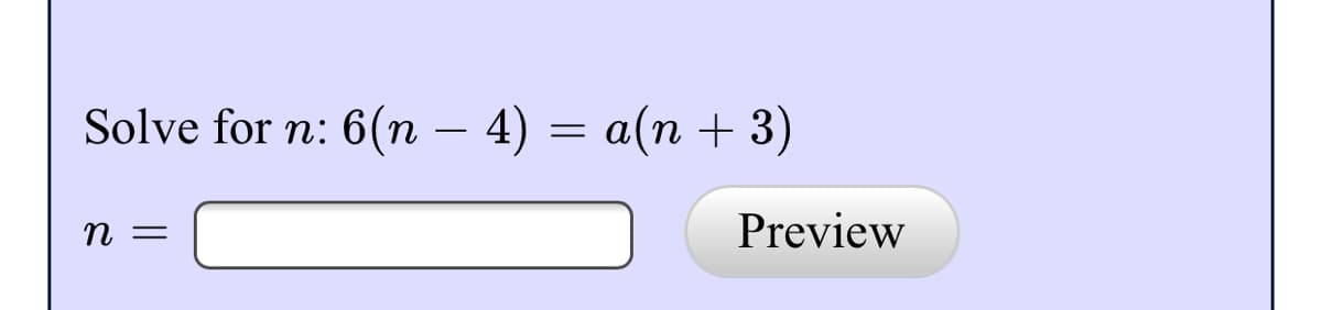 Solve for n:
6(n – 4) = a(n + 3)
n =
Preview
