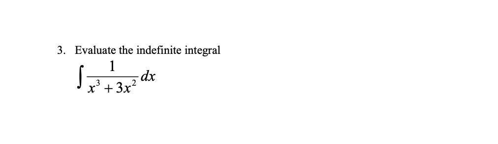3. Evaluate the indefinite integral
1
-dx
x'+ 3x?
