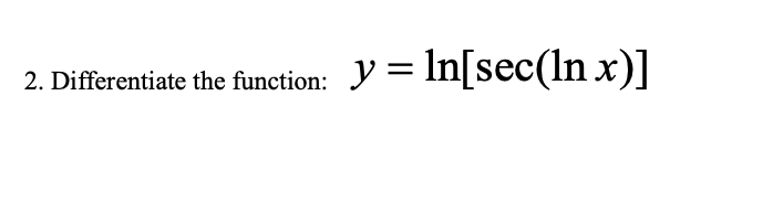 y = In[sec(ln x)]
2. Differentiate the function:
