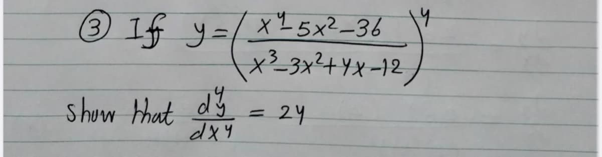 (3) 1f y=/ XI5x²_36
x²_3x²+¥x-12
shuw that dy
dx4
24
