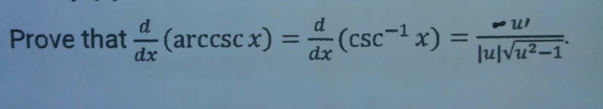 d
d
Prove that
dx
(arccscx) =
(csc-1x) =
dx
%3D
Ju/Vu?-1
