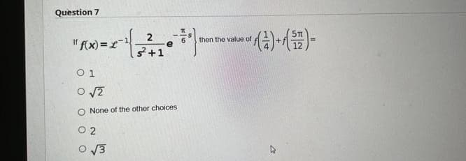Question 7
2
f(x)=L=!
3+1
then the value of
O 1
O 12
O None of the other choices
O 2
O 13

