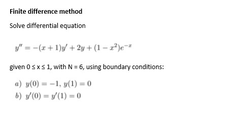 Solve differential equation
y" = -(x+ 1)y/ + 2y + (1 – z²)e==
given osxs1, with N = 6, using boundary conditions:
a) y(0) = -1, y(1) = 0
b) y (0) = /(1) = 0
