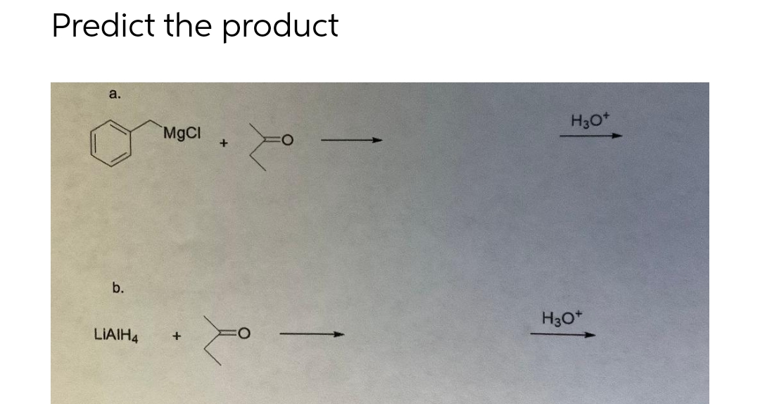 Predict the product
a.
H3O*
MgCl
b.
H3O*
LIAIH4
