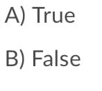 A) True
B) False
