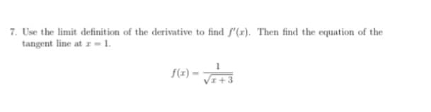 7. Use the limit definition of the derivative to find f'(x). Then find the equation of the
tangent line at z -1.
