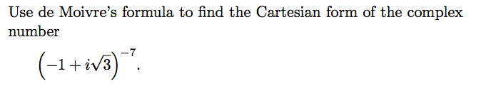 Use de Moivre's formula to find the Cartesian form of the complex
number
(-1+iv3) ".
