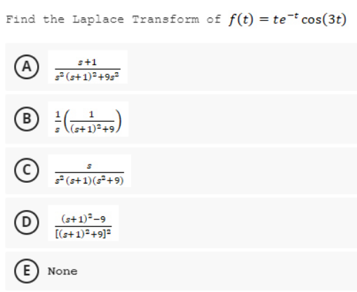 Find the Laplace Transform of f(t) = te cos(3t)
(A)
B
D
s+1
s² (s+ 1)² +9s²
= ((5+1) ²+9)
S
s² (s+1)(s² +9)
(s+ 1)²-9
[(s+ 1)² +9]²
E) None