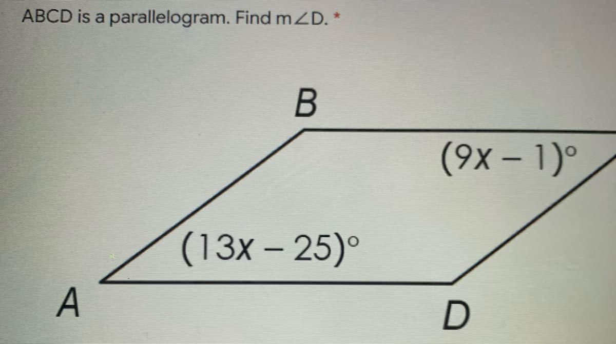 ABCD is a parallelogram. Find mZD. *
(9X – 1)°
(13х— 25)°
A
D

