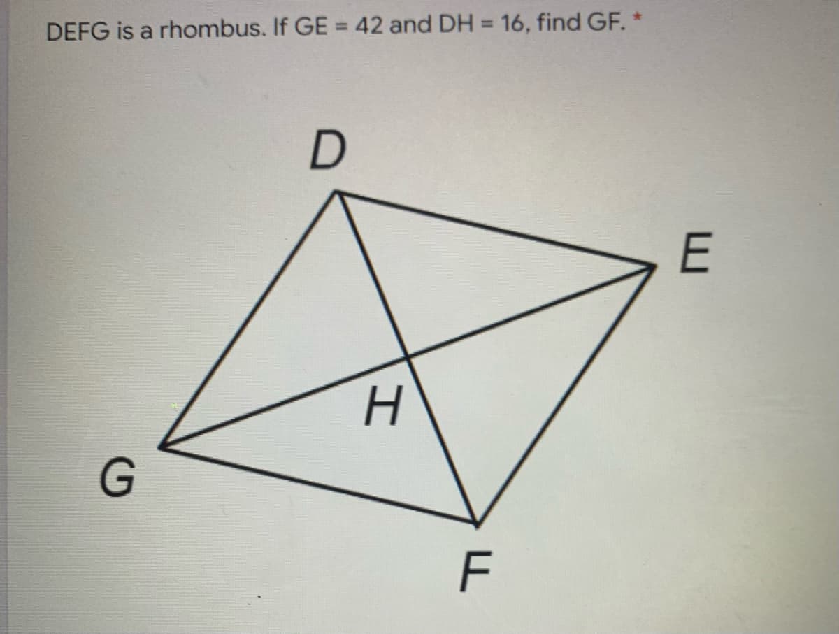 DEFG is a rhombus. If GE = 42 and DH = 16, find GF. *
%3D
%3D
D
E
H.
G
F
