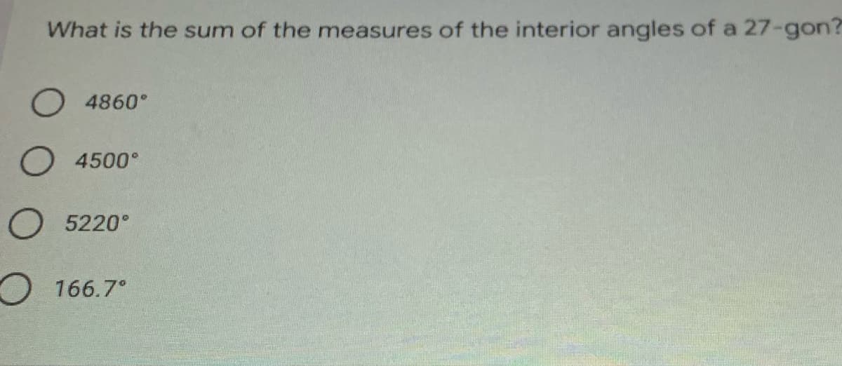 What is the sum of the measures of the interior angles of a 27-gon?
4860°
4500°
O 5220°
O166.7°

