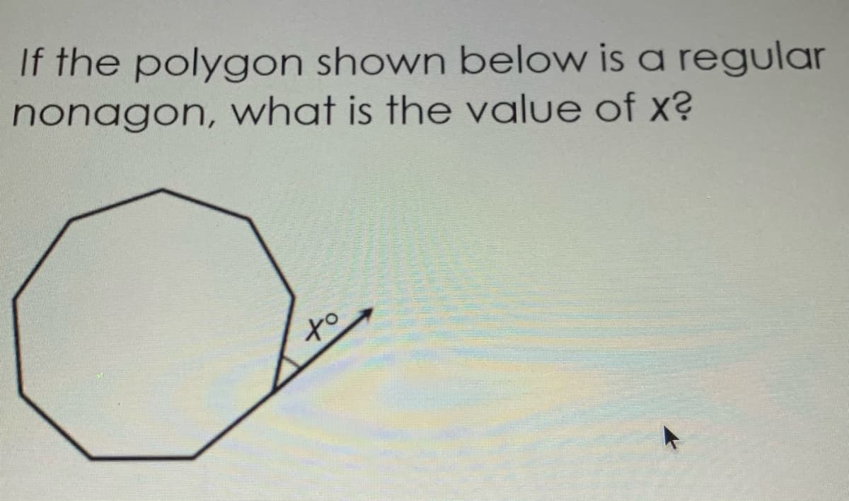 If the polygon shown below is a regular
nonagon, what is the value of x?
to
