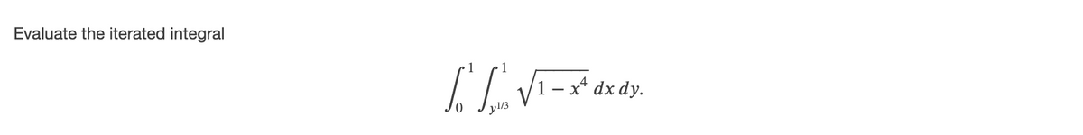 Evaluate the iterated integral
- x* dx dy.
yl/3

