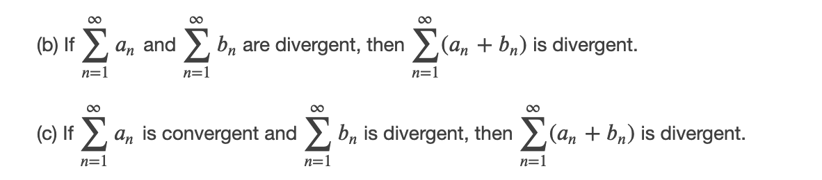 00
(b) If >, an and
bn are divergent, then
>(an + bn) is divergent.
n=1
n=1
n=1
(c) If )
An is convergent and
> b, is divergent, then
(an + bn) is divergent.
n=1
n=1
n=1
