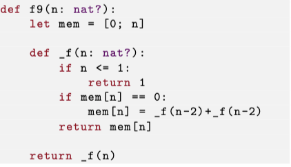 def f9(n: nat?):
let mem =
[0; n]
def _f(n: nat?):
if n <= 1:
return 1
if mem [n] == 0:
mem [n] = _f(n-2)+_f(n-2)
return mem [n]
return _f(n)
