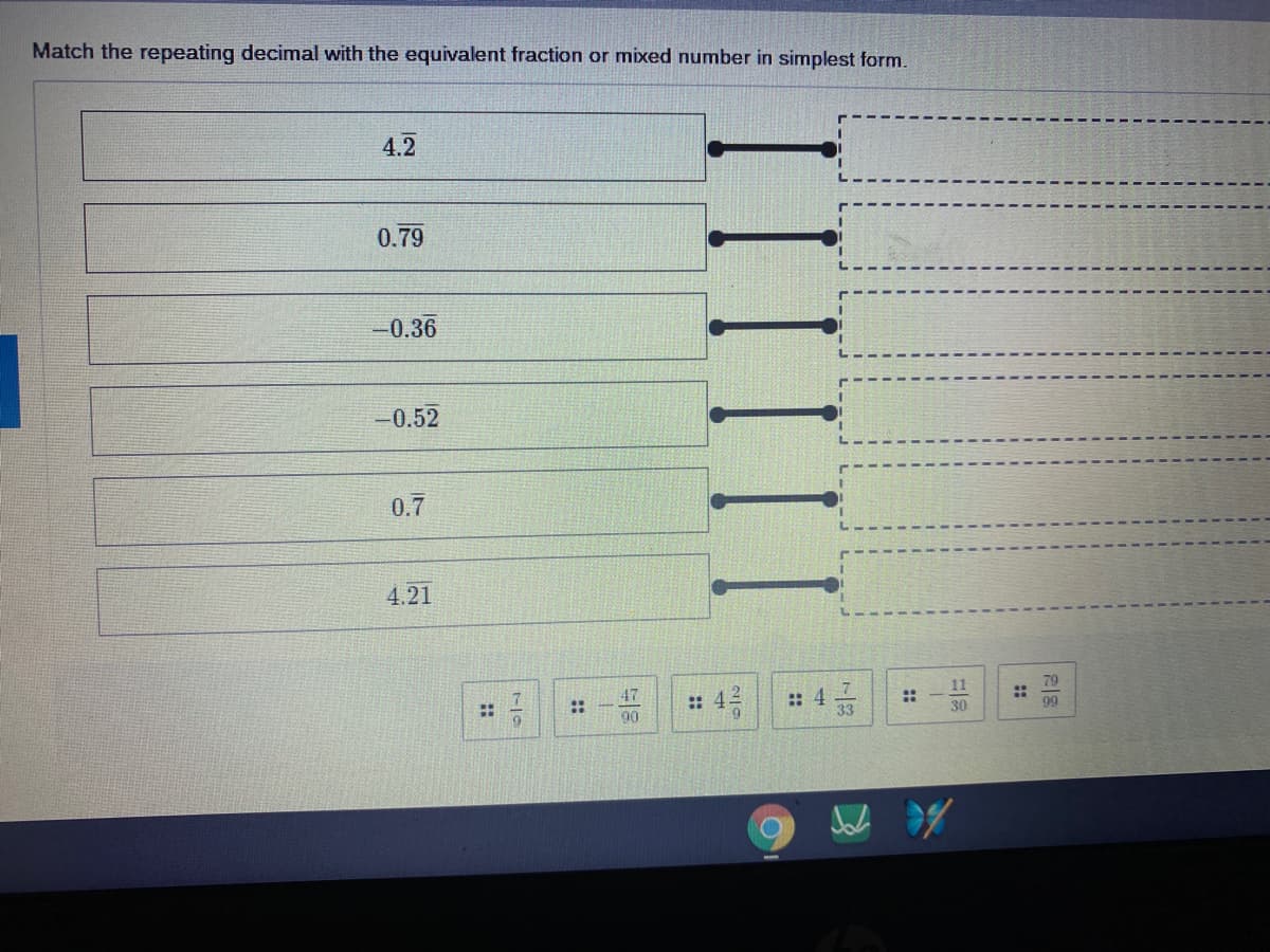 Match the repeating decimal with the equivalent fraction or mixed number in simplest form.
4.2
0.79
-0.36
-0.52
0.7
4.21
11
79
47
:: 42
: 4 3
::
::
30
90
::
::
