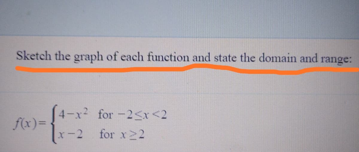 Sketch the graph of each function and state the domain and range:
4-x2 for -2<x<2
f(x)3=
for x22
