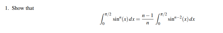1. Show that
sin" (x) dx=
п—1
sin"-2(x) dx
0.
п
