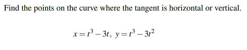 Find the points on the curve where the tangent is horizontal or vertical.
x =t – 3t, y=t³ – 31²
