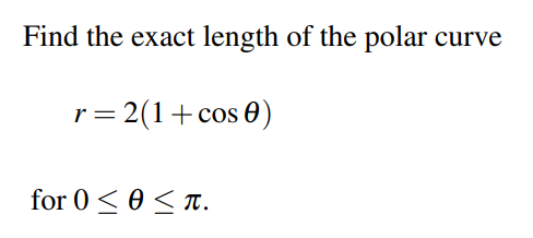 Find the exact length of the polar curve
r= 2(1+cos 0)
for 0 < 0 < T.
