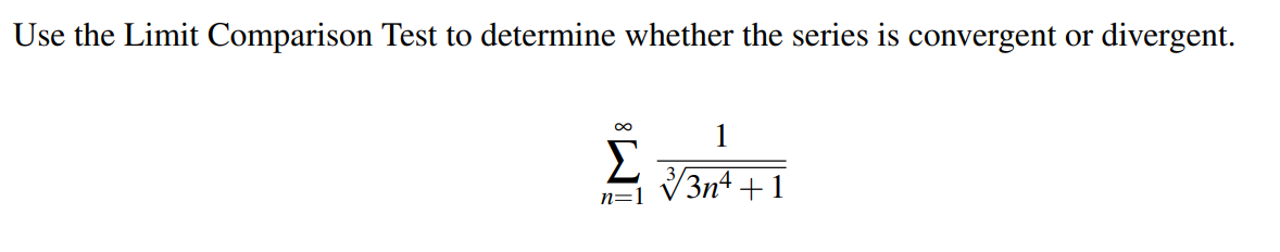 Use the Limit Comparison Test to determine whether the series is convergent or divergent.
ΣΗη
3n4 + 1
n=1
