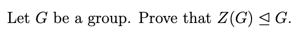 Let G be a group. Prove that Z(G) < G.
