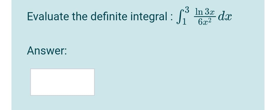 Evaluate the definite integral :
3 In 3x
dx
6x2
Answer:
