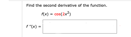 Find the second derivative of the function.
f(x) = cos(2x?)
f "(x) =
