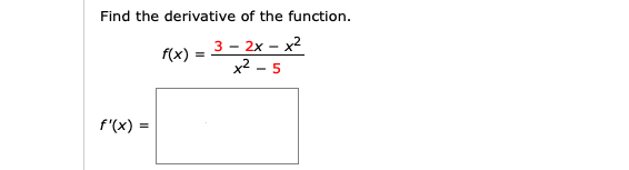 Find the derivative of the function.
3 – 2x – x2
x2 - 5
f(x)
f'(x) =
