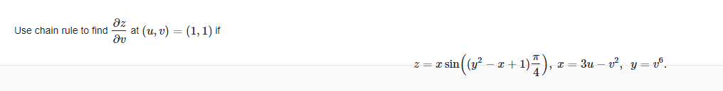 az
Use chain rule to find
at (и, v) — (1,1) if
dv
z = r sin ( (y? -
—х+1)
, x = 3u – v², y = v°.
