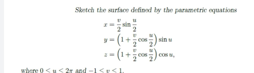 Sketch the surface defined by the parametric equations
I =
2
Y =
1+
cos
sin u
(1+, cos
z =
COS u,
where 0 < u < 2n and –1<v<1.
SIN 222
